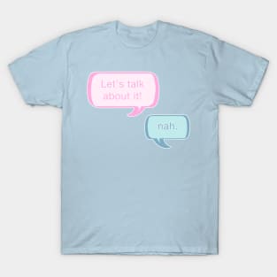 Let's talk about it! Nah. T-Shirt